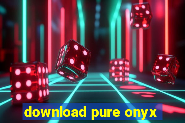 download pure onyx